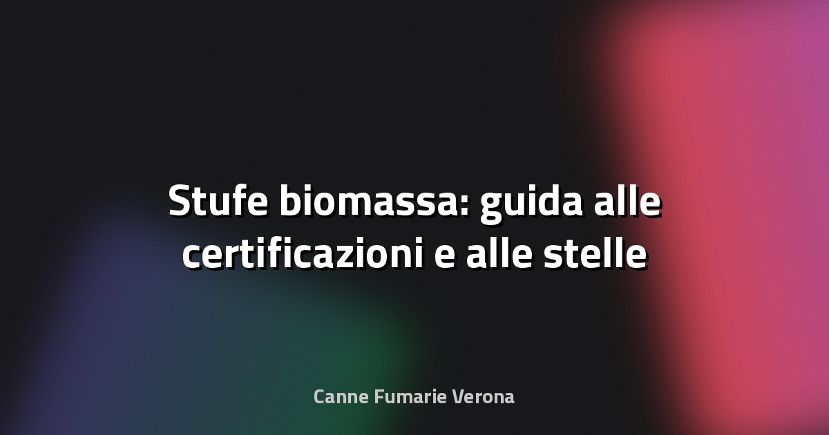 🔥 Stufe biomassa: guida alle certificazioni e alle stelle