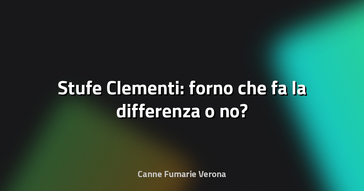 🔥 Stufe Clementi: forno che fa la differenza o no?