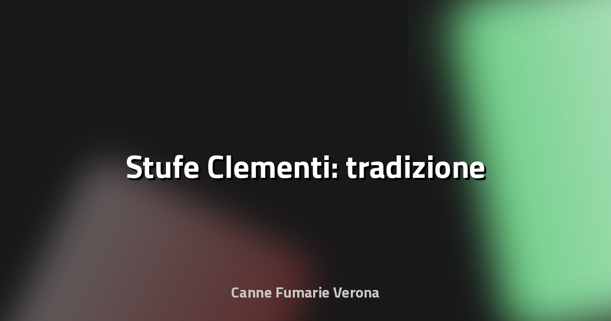 🔥 Stufe Clementi: tradizione