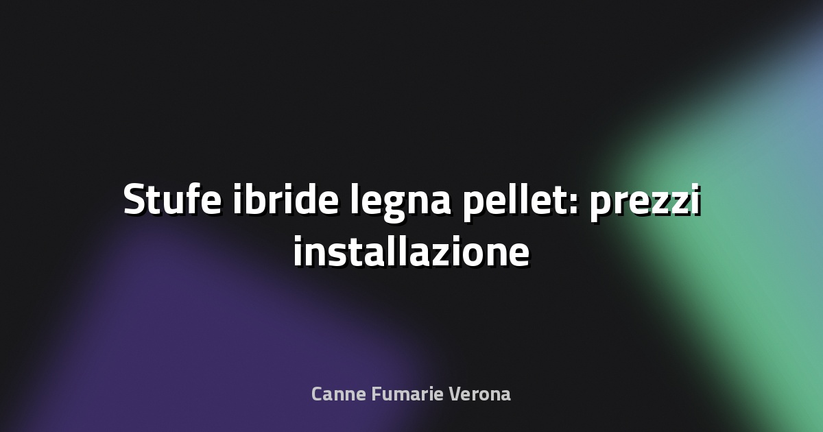 🔥 Stufe ibride legna pellet: prezzi installazione