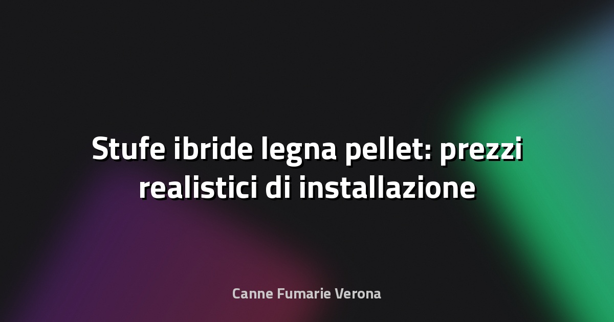🔥 Stufe ibride legna pellet: prezzi realistici di installazione