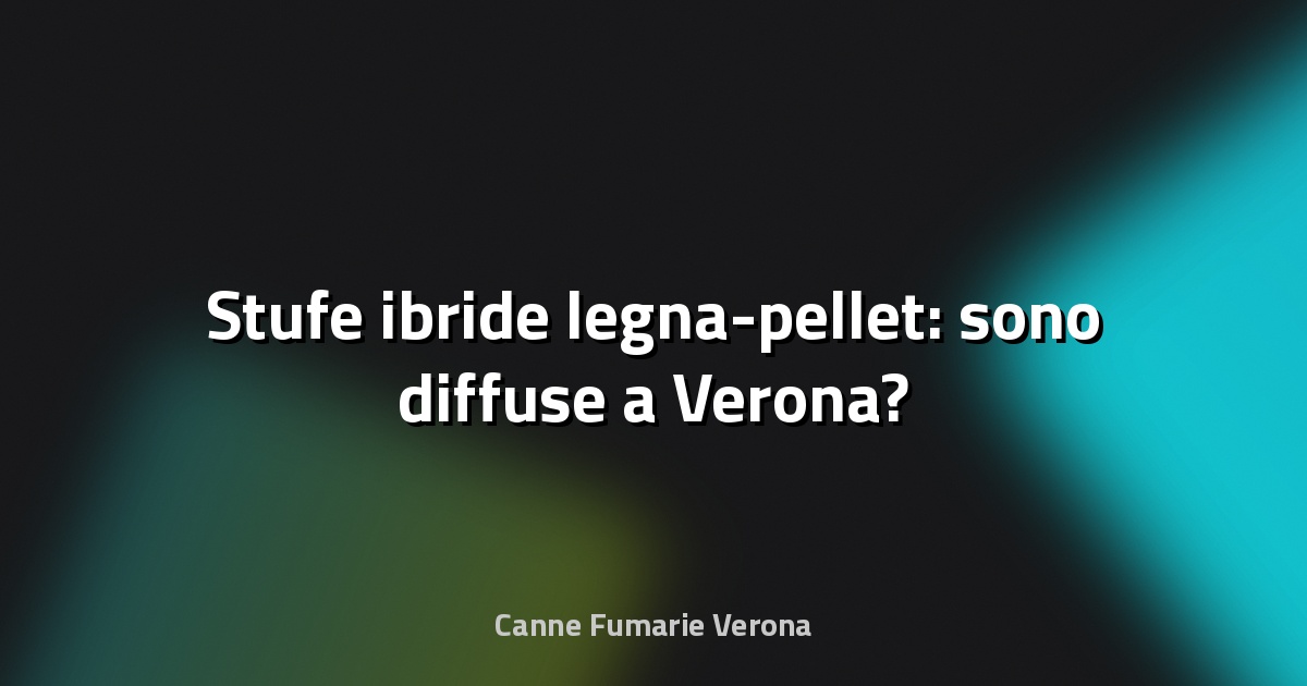 🔥 Stufe ibride legna-pellet: sono diffuse a Verona?
