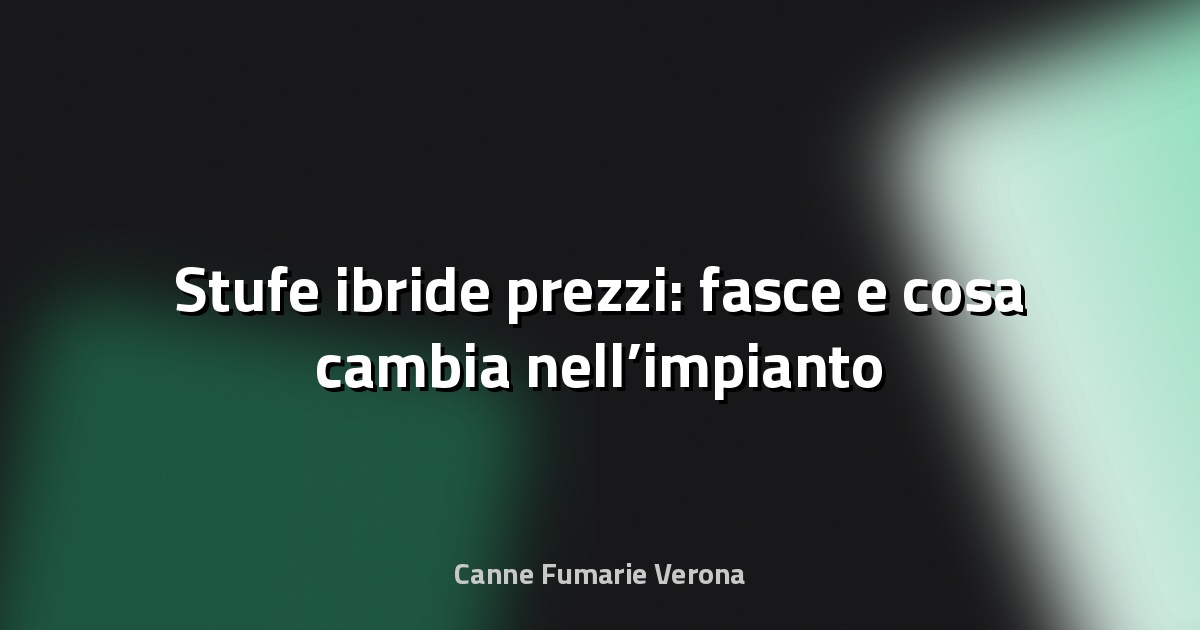 🔥 Stufe ibride prezzi: fasce e cosa cambia nell’impianto