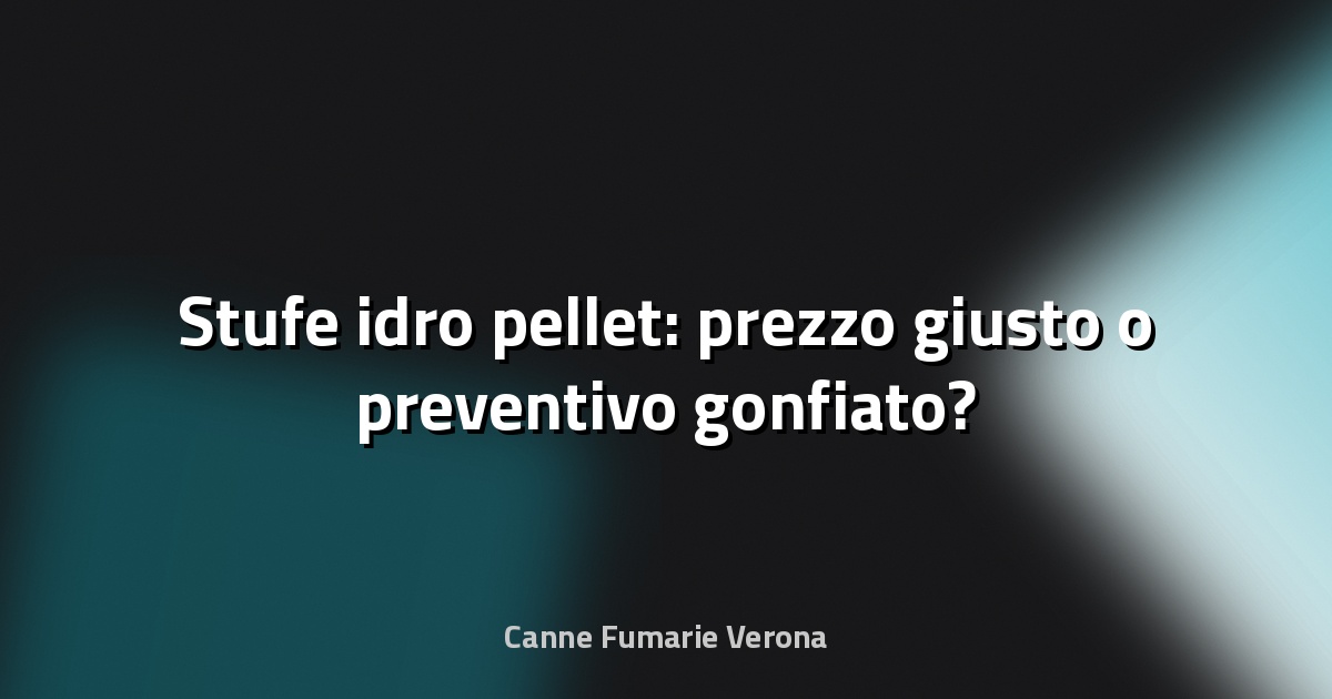 🔥 Stufe idro pellet: prezzo giusto o preventivo gonfiato?
