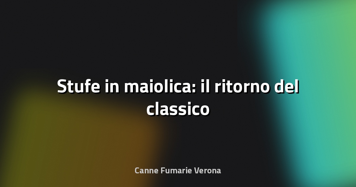 🛖 Stufe in maiolica: il ritorno del classico