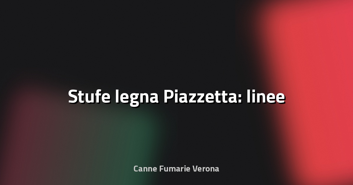 🔥 Stufe legna Piazzetta: linee