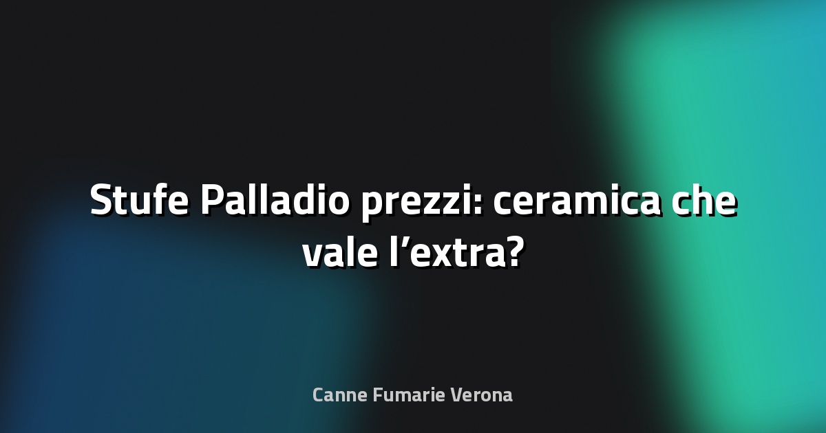 🔥 Stufe Palladio prezzi: ceramica che vale l’extra?