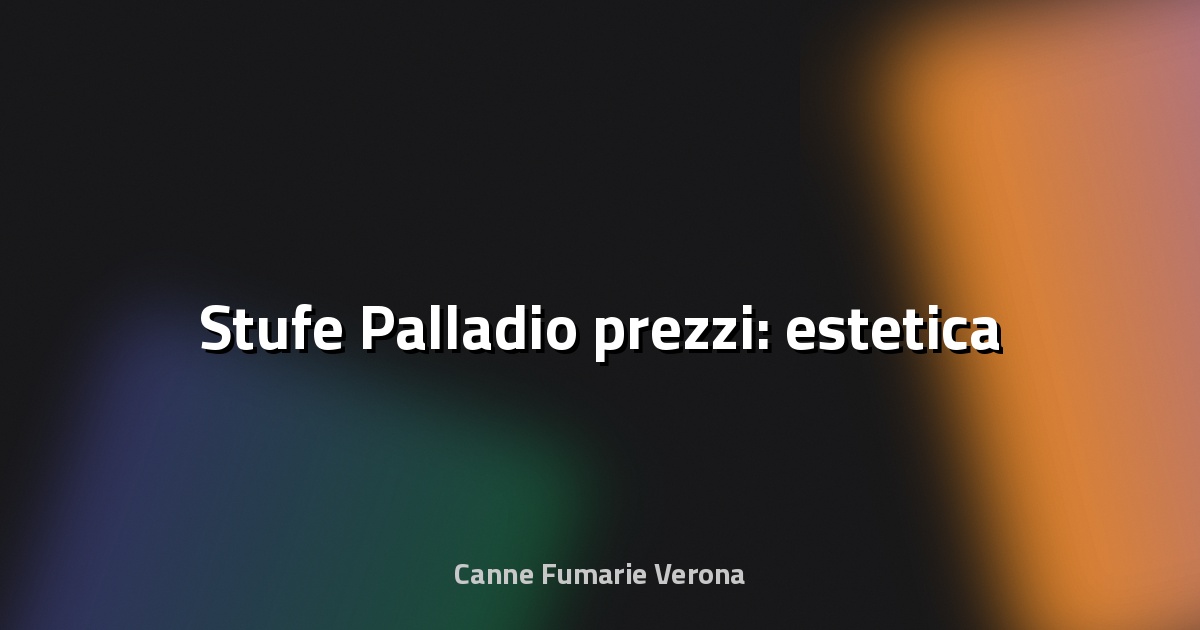 🔥 Stufe Palladio prezzi: estetica