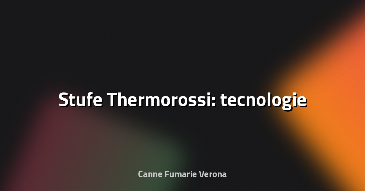 🔥 Stufe Thermorossi: tecnologie