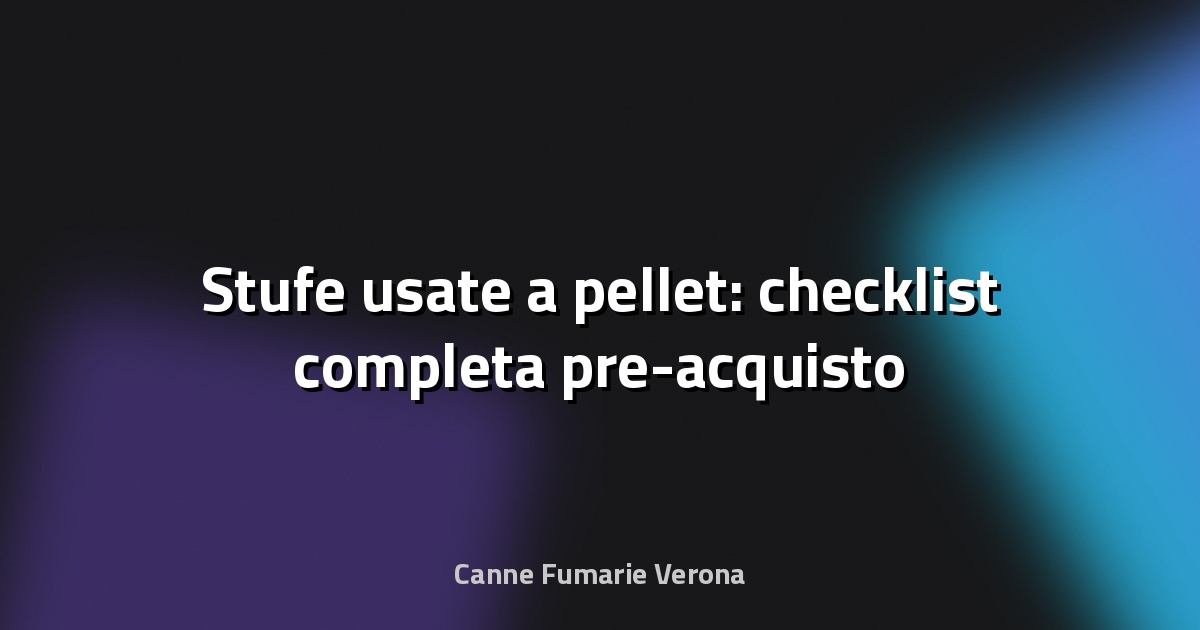 🔥 Stufe usate a pellet: checklist completa pre-acquisto