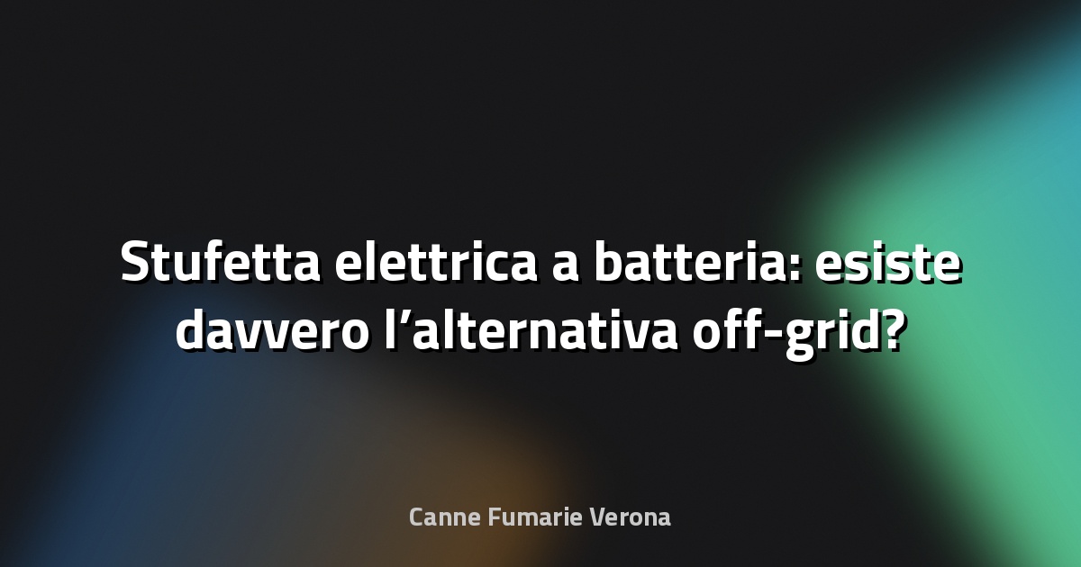 🔥 Stufetta elettrica a batteria: esiste davvero l’alternativa off-grid?