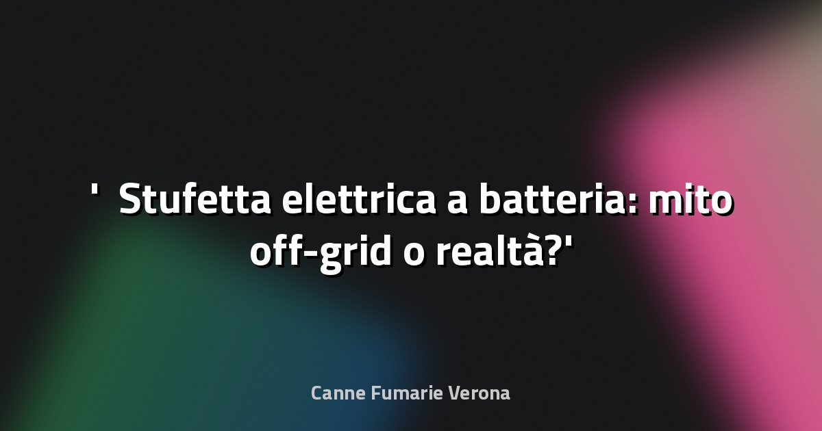 ⚡ Stufetta elettrica a batteria: mito off-grid o realtà?