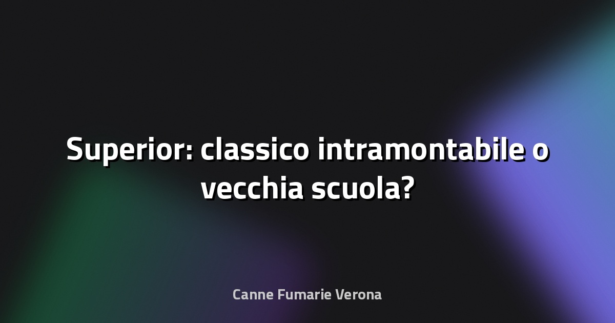 🔥 Superior: classico intramontabile o vecchia scuola?