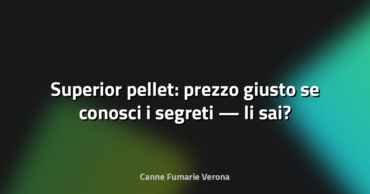 🔥 Superior pellet: prezzo giusto se conosci i segreti — li sai?