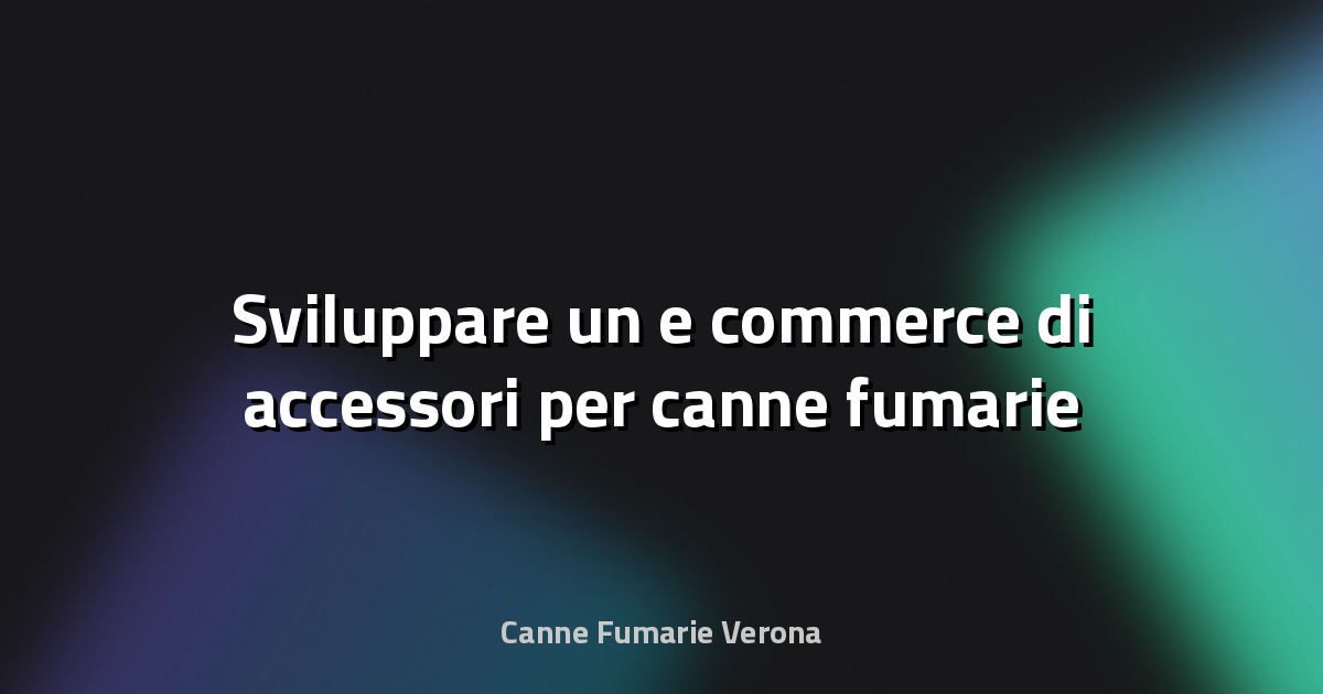 🔥 Sviluppare un e‑commerce di accessori per canne fumarie