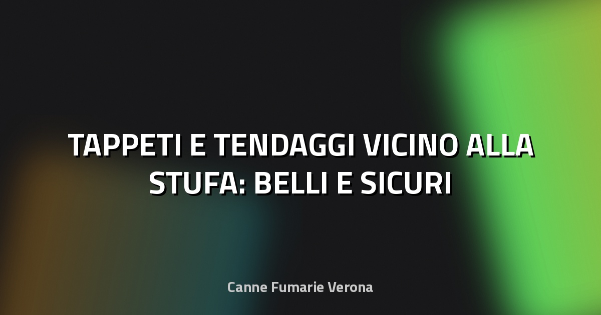 🔥 TAPPETI E TENDAGGI VICINO ALLA STUFA: BELLI E SICURI