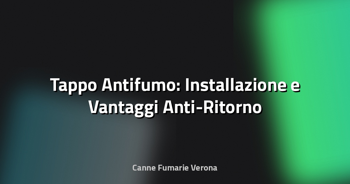 🛑 Tappo Antifumo: Installazione e Vantaggi Anti-Ritorno