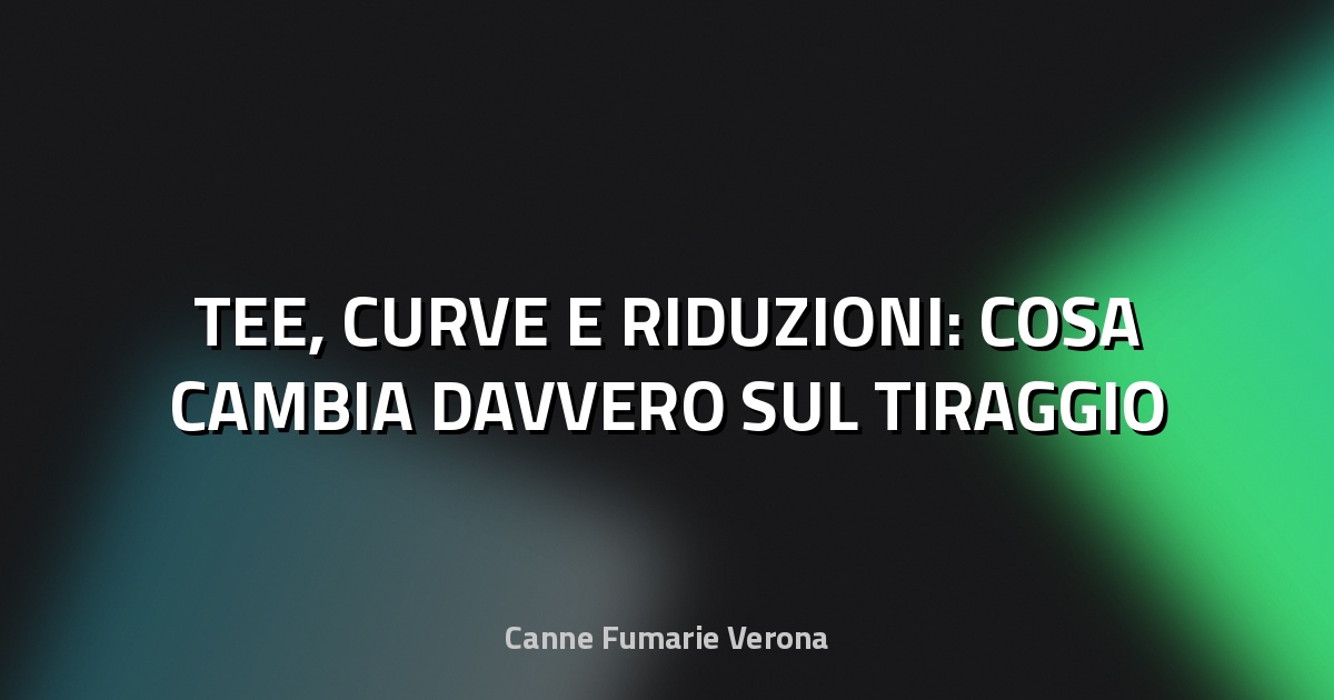 🔥 TEE, CURVE E RIDUZIONI: COSA CAMBIA DAVVERO SUL TIRAGGIO