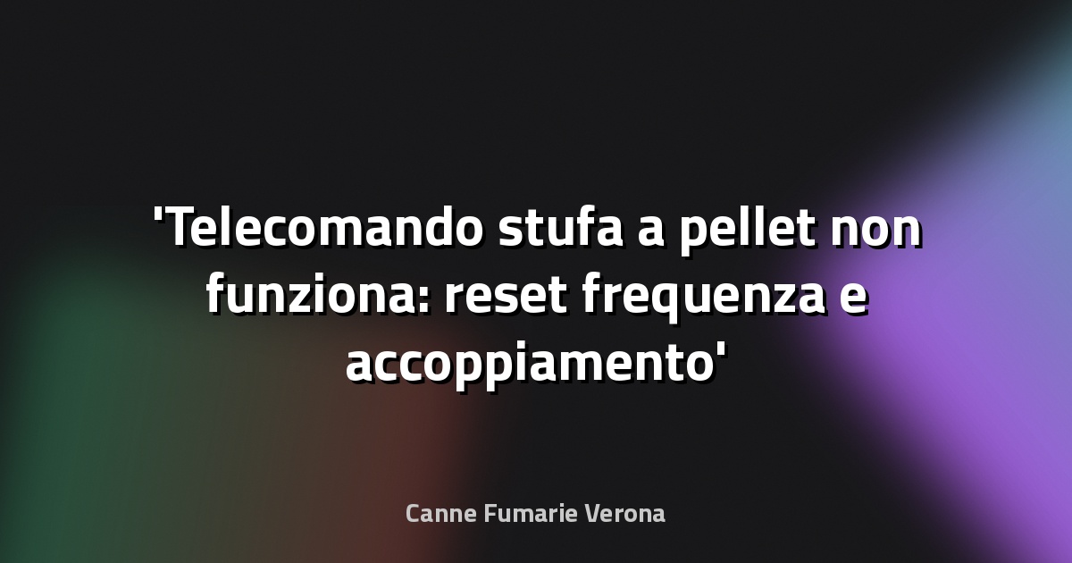 Telecomando stufa a pellet non funziona: reset frequenza e accoppiamento