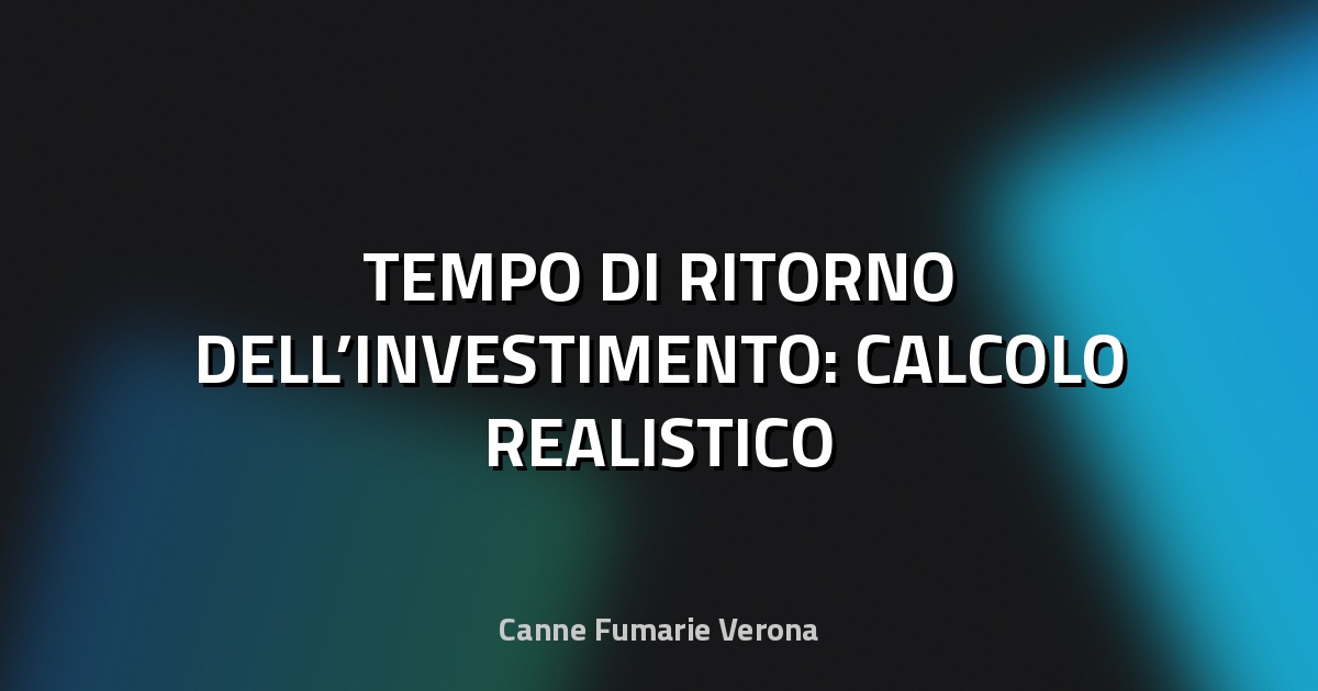 🔥 TEMPO DI RITORNO DELL’INVESTIMENTO: CALCOLO REALISTICO