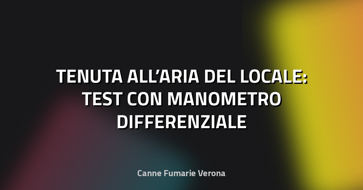 🏠 TENUTA ALL’ARIA DEL LOCALE: TEST CON MANOMETRO DIFFERENZIALE
