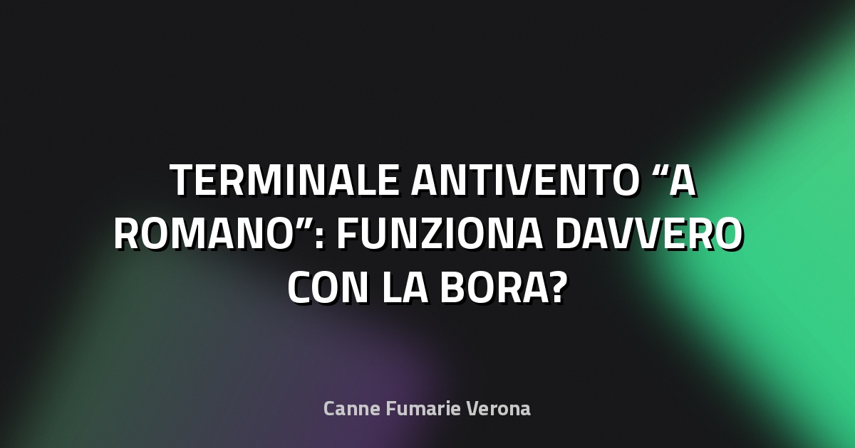 🌬️ TERMINALE ANTIVENTO “A ROMANO”: FUNZIONA DAVVERO CON LA BORA?