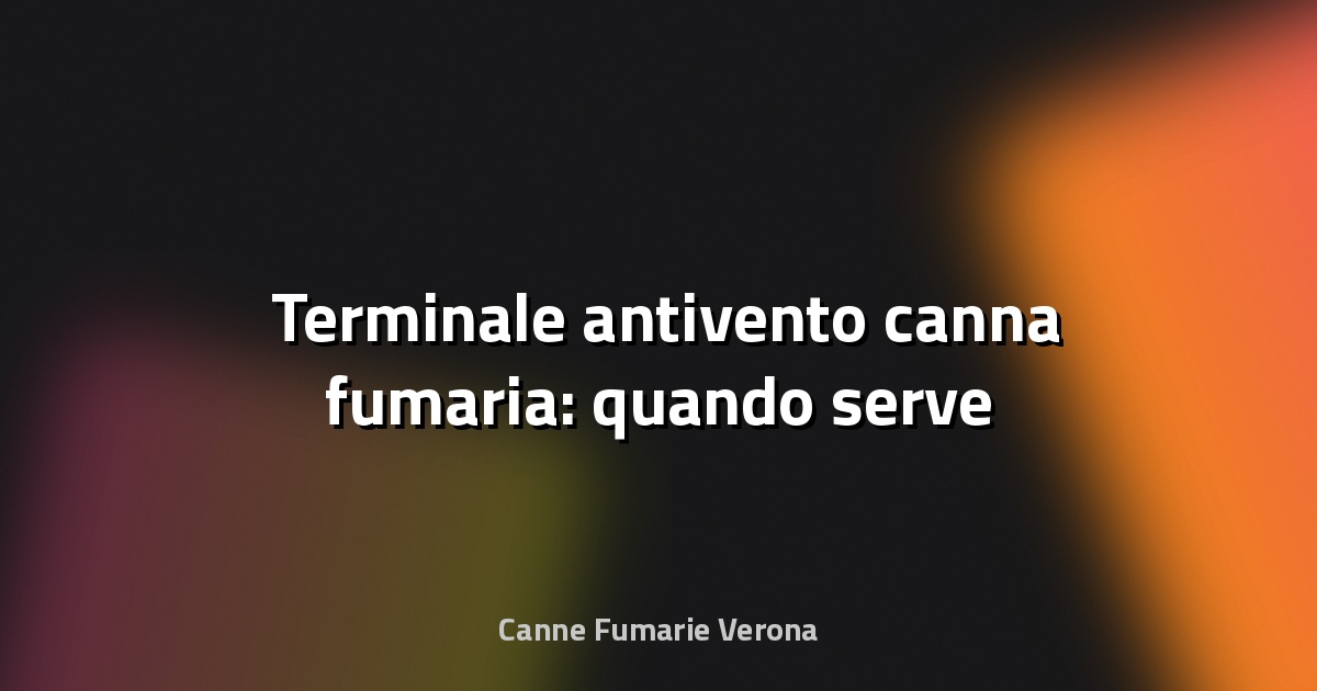 🌪️ Terminale antivento canna fumaria: quando serve