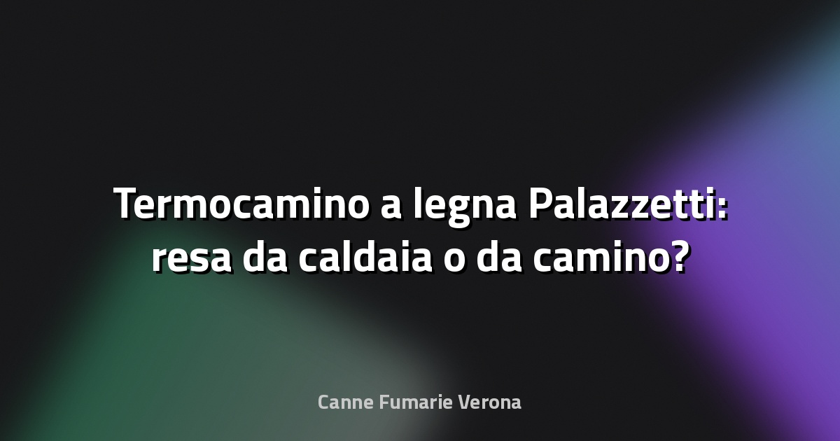 🔥 Termocamino a legna Palazzetti: resa da caldaia o da camino?