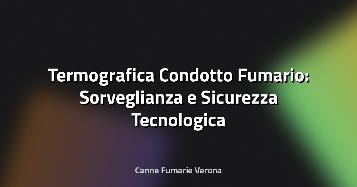 🔥 Termografica Condotto Fumario: Sorveglianza e Sicurezza Tecnologica