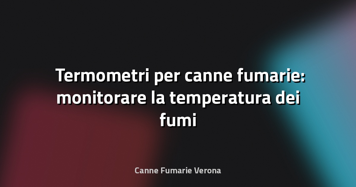 🌡️ Termometri per canne fumarie: monitorare la temperatura dei fumi
