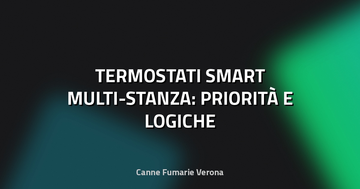 🏠 TERMOSTATI SMART MULTI-STANZA: PRIORITÀ E LOGICHE