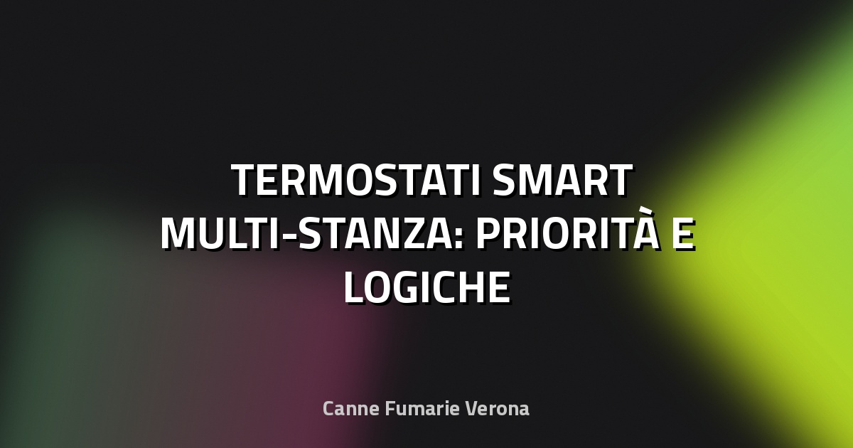 🌡️ TERMOSTATI SMART MULTI-STANZA: PRIORITÀ E LOGICHE
