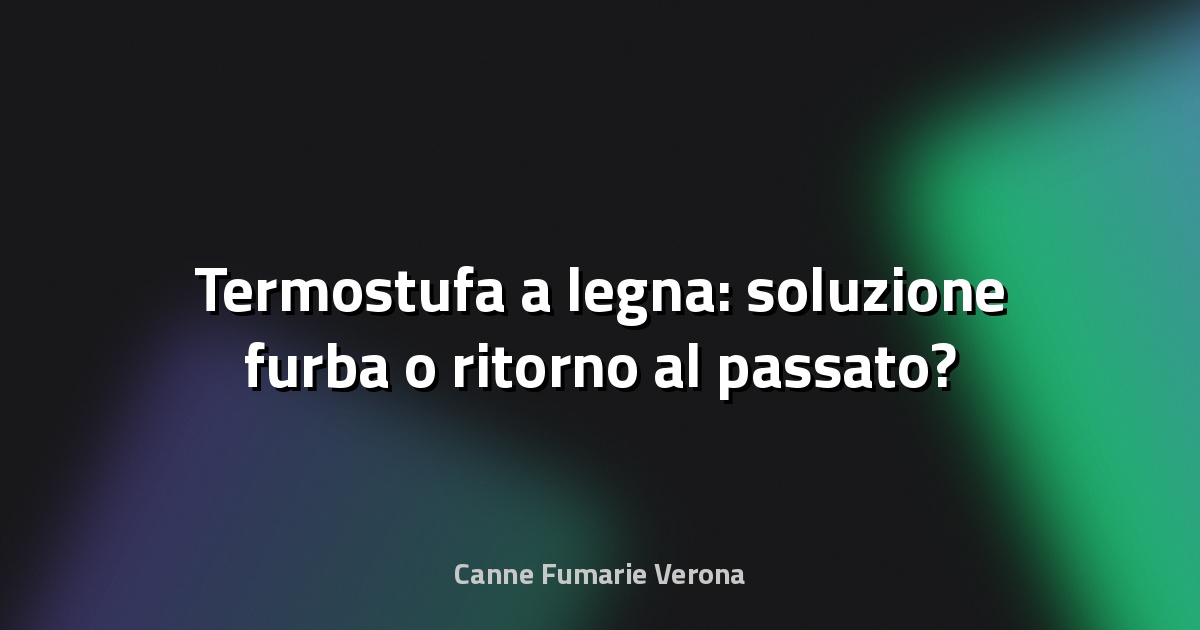 🔥 Termostufa a legna: soluzione furba o ritorno al passato?