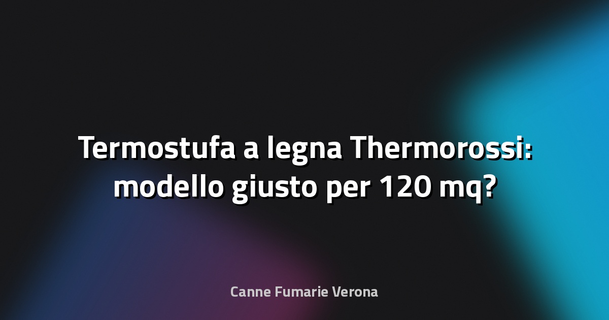 🔥 Termostufa a legna Thermorossi: modello giusto per 120 mq?