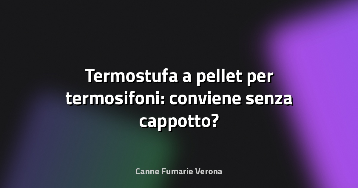 🔥 Termostufa a pellet per termosifoni: conviene senza cappotto?