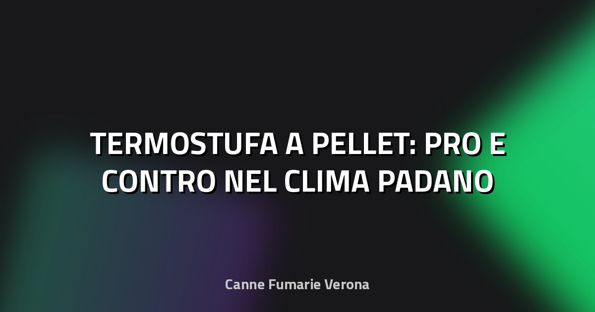 🔥 TERMOSTUFA A PELLET: PRO E CONTRO NEL CLIMA PADANO