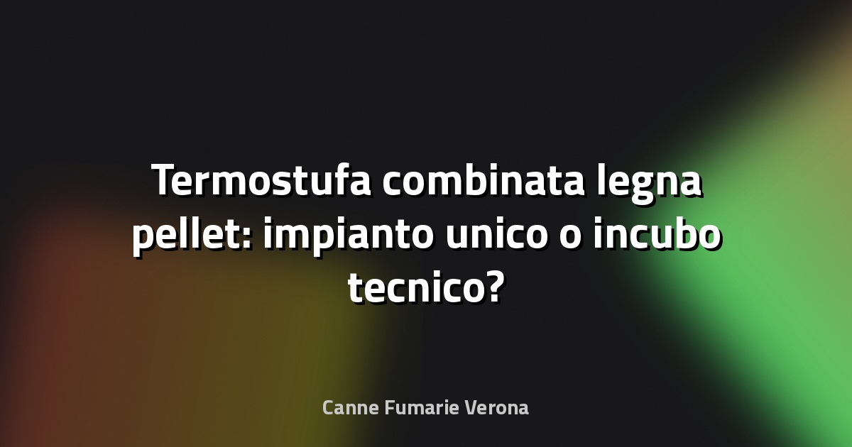 🔥 Termostufa combinata legna pellet: impianto unico o incubo tecnico?