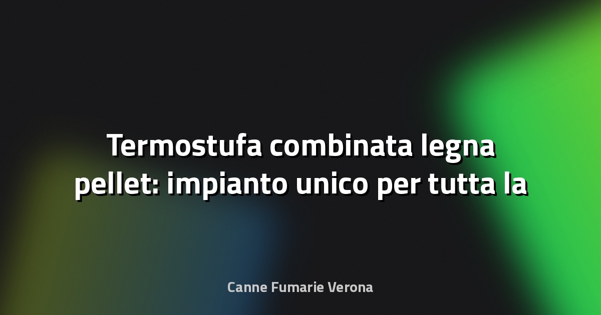 🔥 Termostufa combinata legna pellet: impianto unico per tutta la casa