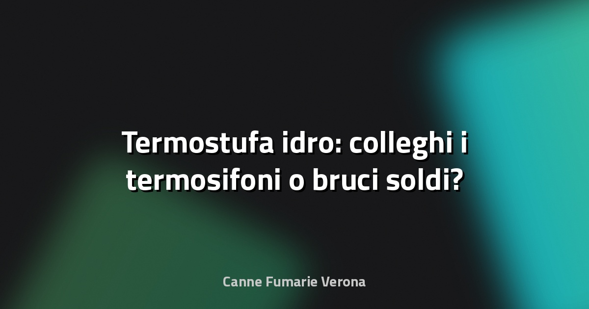 🔥 Termostufa idro: colleghi i termosifoni o bruci soldi?