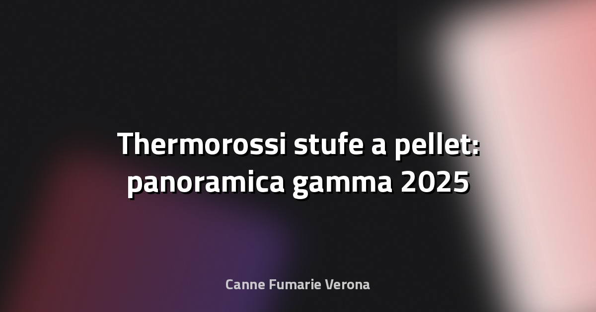 🔥 Thermorossi stufe a pellet: panoramica gamma 2025