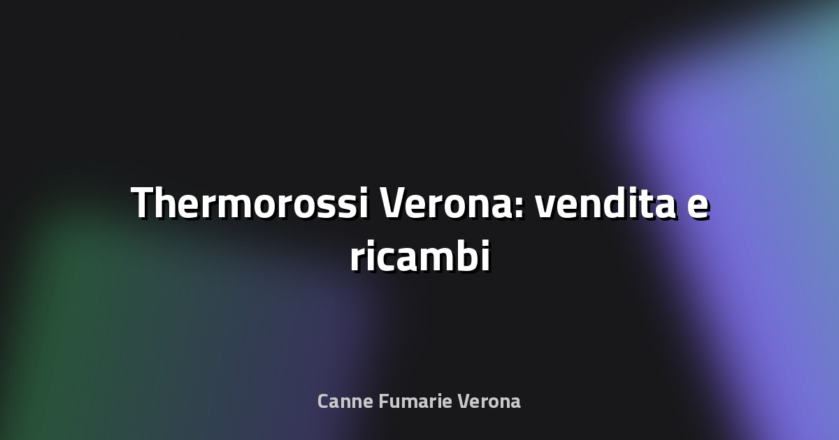 🔧 Thermorossi Verona: vendita e ricambi