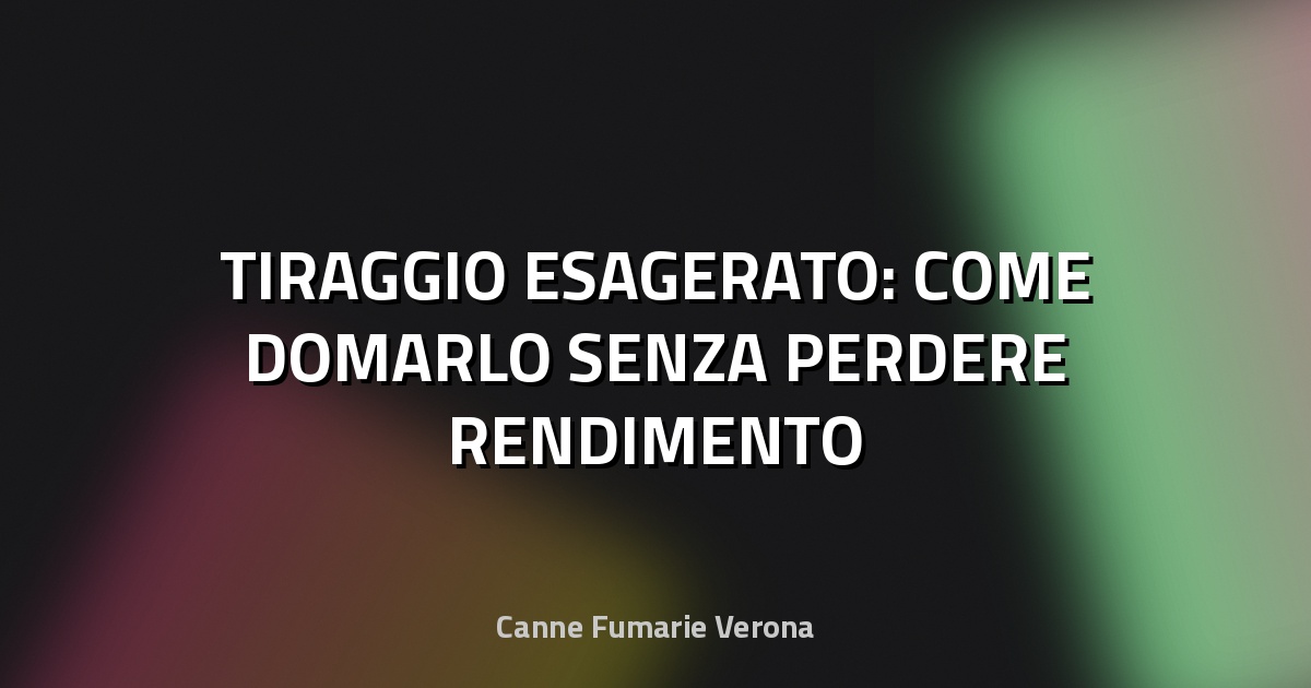 🔥 TIRAGGIO ESAGERATO: COME DOMARLO SENZA PERDERE RENDIMENTO
