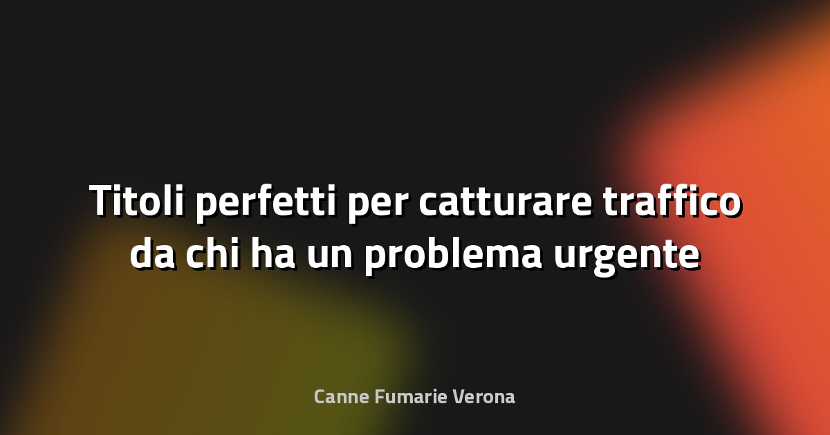 🚀 Titoli perfetti per catturare traffico da chi ha un problema urgente
