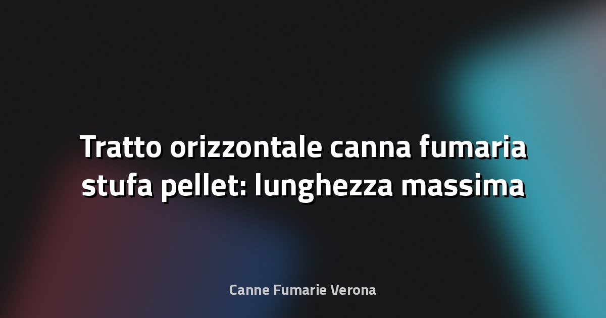 🔥 Tratto orizzontale canna fumaria stufa pellet: lunghezza massima