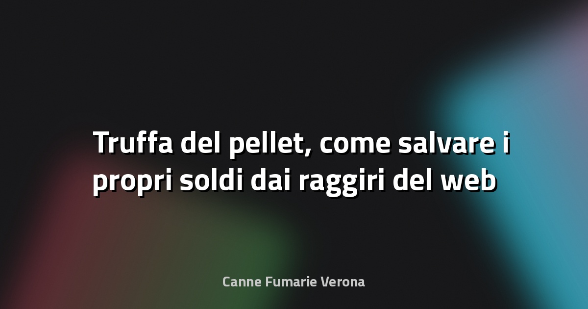 ⚠️ Truffa del pellet, come salvare i propri soldi dai raggiri del web