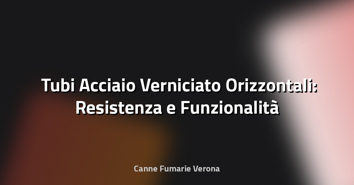 🛠️ Tubi Acciaio Verniciato Orizzontali: Resistenza e Funzionalità a Primo Sguardo