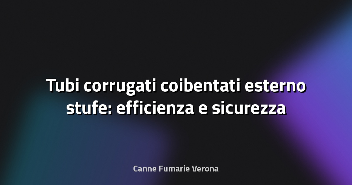 🔥 Tubi corrugati coibentati esterno stufe: efficienza e sicurezza a portata di mano