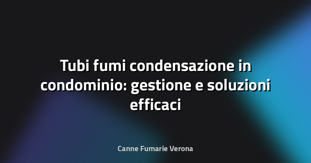 🔥 Tubi fumi condensazione in condominio: gestione e soluzioni efficaci