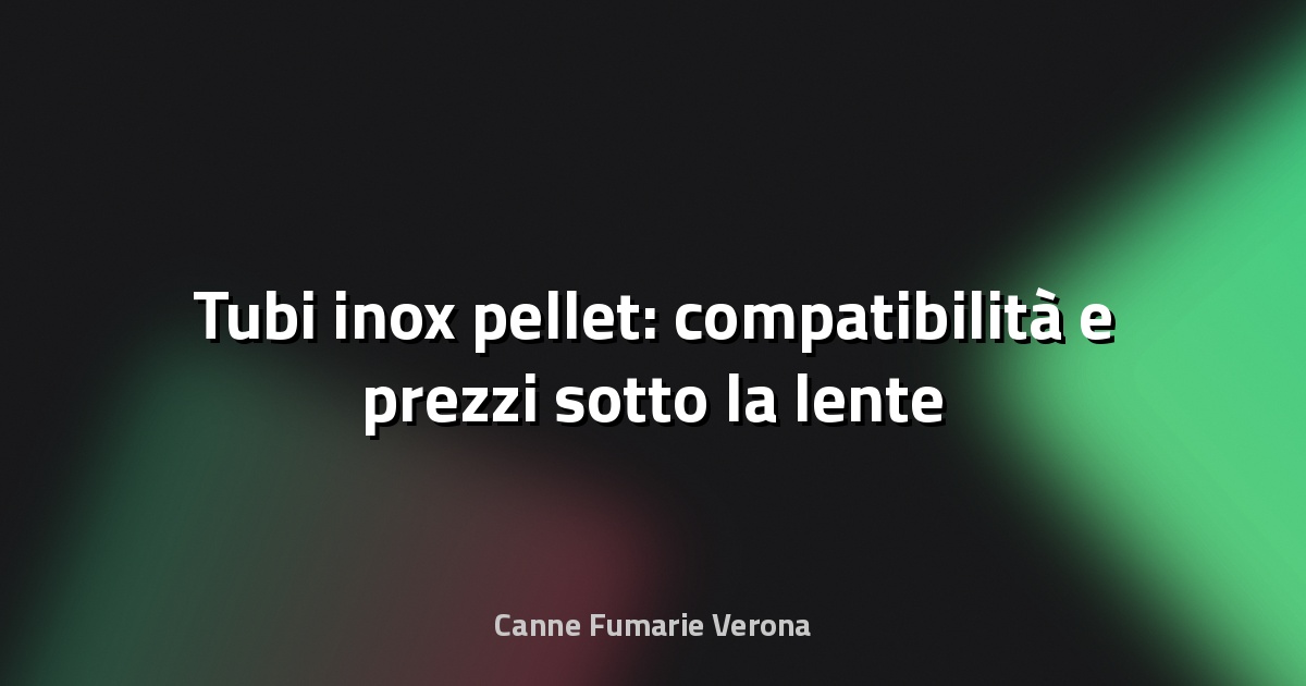 🔥 Tubi inox pellet: compatibilità e prezzi sotto la lente