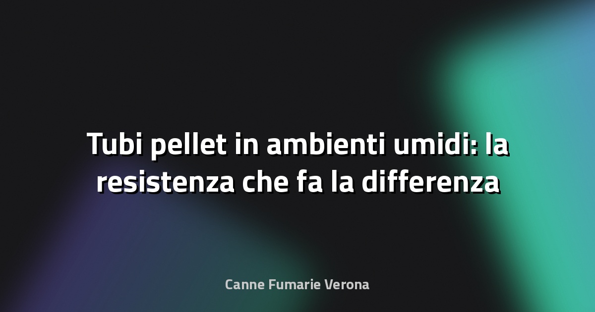 🔥 Tubi pellet in ambienti umidi: la resistenza che fa la differenza